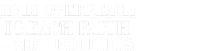 Holy Overreach Preach Faith-Not Politics logo