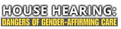 House Hearing: Dangers of Gender-Affirming Care logo