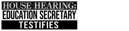 House Hearing: Education Secretary Testifies logo
