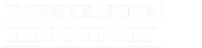 House Hearing: HHS Budget logo