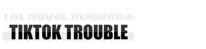 House Hearing: Tik Tok Trouble logo