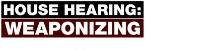House Hearing: Weaponizing The Federal Government logo