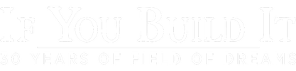 If You Build It: 30 Years of Field of Dreams logo