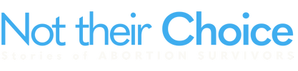 Not Their Choice: Stories of Abortion Survivors logo