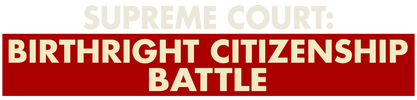 Supreme Court: Birthright Citizenship Battle logo