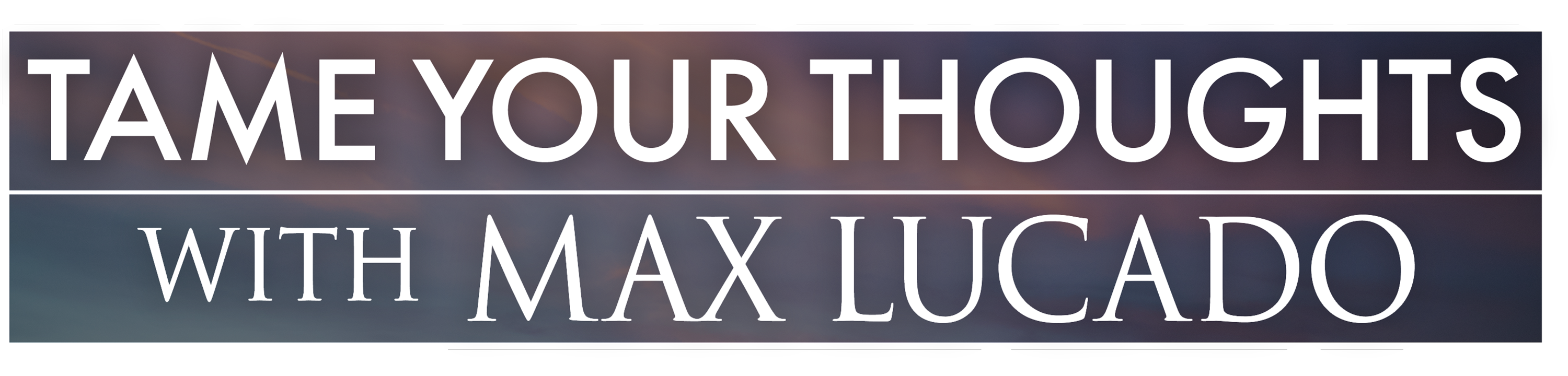 Tame Your Thoughts With Max Lucado logo